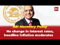 RBI Monetary Policy: No change in interest rates, headline inflation moderates