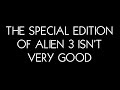 The Special Edition Of Alien 3 Isn't Very Good