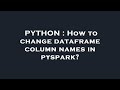 PYTHON : How to change dataframe column names in pyspark?