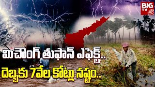 Michaung Cyclone Effect To AP : మిచౌంగ్ తుఫాన్ ఎఫెక్ట్..దెబ్బకు 7వేల కోట్లు నష్టం.. |  BIG TV