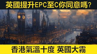 英國諮詢EPC提升至C，業主租客務必回應。香港氣溫低至十度。英國大霧。