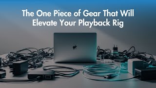 The One Piece of Gear That Will Elevate Your Playback Rig