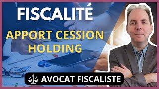 Fiscalité de l'apport cession via une holding