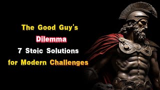 The Good Guy's Dilemma： 7 Stoic Solutions for Modern Challenges | Stoicism
