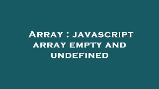 Array : javascript array empty and undefined