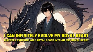 I Can Infinitely Evolve My Royal Beast, Directly Evolving an F Royal Beast into an SSS Royal Beast