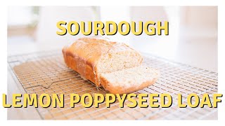 Sourdough Lemon Poppyseed Loaf / Bake With Me / Sarah Poppy