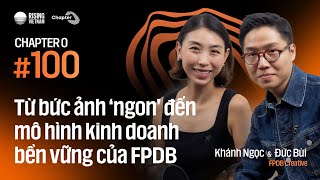 Từ bức ảnh ‘ngon’ đến mô hình kinh doanh bền vững của FPDB | Đức Bùi & Khánh Ngọc | Chapter 0 Ep 100