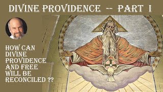 Divine Providence Part I: How Can Divine Providence and Free Will Be Reconciled ?