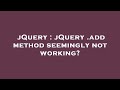 jQuery : jQuery .add method seemingly not working?