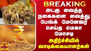 அடகு வைத்த நகைகளை வைத்து பேங்க் மேனேஜர் செய்த மெகா மோசடி - அதிர்ச்சியில் வாடிக்கையாளர்கள்