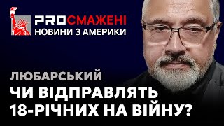 PROсмажені новини Любарського: Команда Трампа вимагає мобілізації з 18-ти років в Україні?