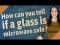 How can you tell if a glass is microwave safe?