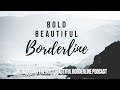 introducing the bold beautiful borderline podcast