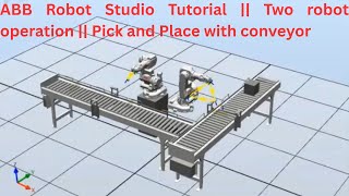ABB Robot Studio Tutorial || Two robot operation || Pick and Place with conveyor