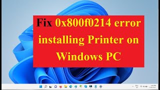 Fix 0x800f0214 error installing Printer on Windows.