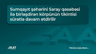 Sumqayıt şəhərini Saray qəsəbəsi ilə birləşdirən körpünün tikintisi sürətlə davam etdirilir