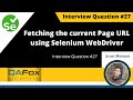 How to fetch the current page URL in Selenium WebDriver? (Interview Question #27)