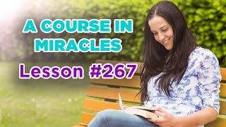 A Course In Miracles - Lesson 267