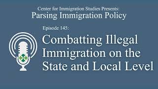 Podcast Episode 145: Combatting Illegal Immigration on the State and Local Level