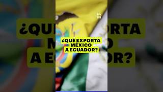 ARANCELES | ¿Qué EXPORTA México a Ecuador?