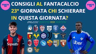 CONSIGLI AL FANTACALCIO 23° GIORNATA DI CAMPIONATO, CHI SCHIERARE IN QUESTA GIORNATA? STAGIONE 24/25