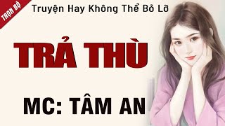 Truyện xã hội lôi cuốn: Trả Thù - Giọng đọc Tâm An truyền cảm, trầm ấm nghe thấm