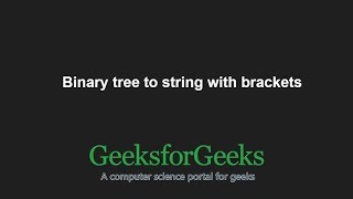 Binary tree to string with brackets | GeeksforGeeks