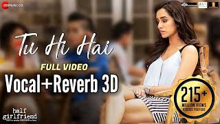 [Vocal Reverb 3D] Tu Hi Hai | Half Girlfriend | Arjun Kapoor & Shraddha Kapoor | Rahul Mishra