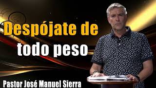 Despójate de todo peso - Pastor José Manuel Sierra