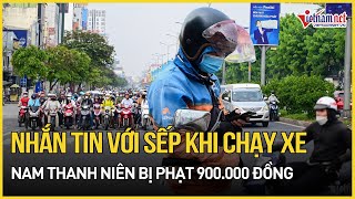 Nhắn tin với sếp khi chạy xe, nam thanh niên ở TPHCM bị phạt 900.000 đồng | Báo VietNamNet