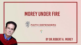 Morey Under Fire | Dr. Robert A. Morey