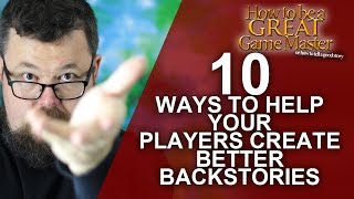 10 Ways to Help Create Epic Backstories for your Players - Game Master Tips