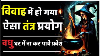 ऐसा तंत्र की दुल्हन चौखट नहीं लांघ पाई। पहली बार सुनेंगे ऐसी सत्य घटना। #realhorrorstoryinhindi