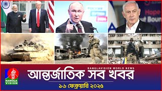 আন্তর্জাতিক সব খবর | Banglavision World News | 16 February 2025 | International News Bulletin