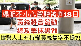 楊明不小心駕駛被判18日|XX將會發動總攻擊抹黑?!|撐警人士冇特權隻字不提?!|井仔點睇(消息更正 保釋等待上訴 但並未影響該影片所表達的核心思想)