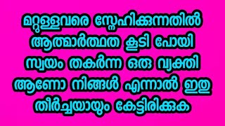 മറ്റുള്ളവരെ സ്നേഹിക്കുന്നതിൽ ആത്മാർത്ഥത കൂടി സ്വയം തകർന്ന ഒരു വ്യക്തി ആണോ നിങ്ങൾ ഇതു  കേട്ടിരിക്കുക