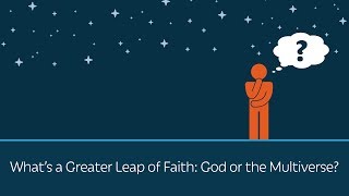 What's a Greater Leap of Faith: God or the Multiverse? | 5 Minute Video