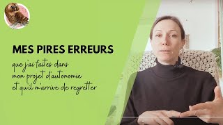 MES PIRES ERREURS, que j'ai faites dans mon projet d'autonomie et qu'il m'arrive de regretter