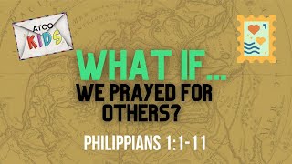 Atco Kids | WHAT IF We Prayed For Others? Philippians 1:1-11