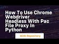 how to use chrome webdriver headless with pac file proxy in python