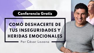 Conferencia: "Cómo deshacerte de tus inseguridades y heridas emocionales” | Dr. César Lozano