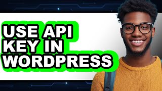 How to Use API Key in WordPress 2025 - Full Guide