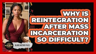 Why Is Reintegration After Mass Incarceration So Difficult? - Black History Files