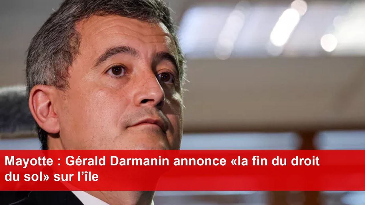 Mayotte : Gérald Darmanin Annonce «la Fin Du Droit Du Sol» Sur L’île ...