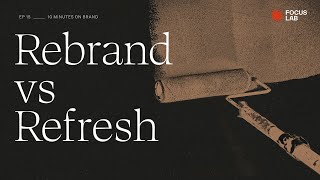 Rebrand vs Refresh | 10 Minutes On Brand by Focus Lab | Ep.15