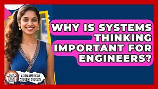 Why Is Systems Thinking Important For Engineers? - Asian American Student Success