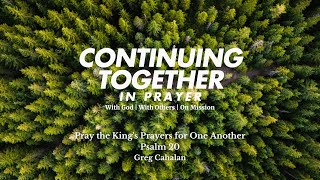 Continuing Together in Prayer, Part 2: Pray the King's Prayers for One Another | Psalm 20