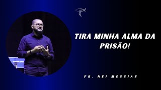 Pr. Nei Messias | TIRA MINHA ALMA DA PRISÃO!