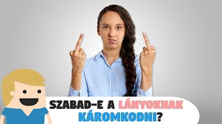 Szabad a Lányoknak/Nőknek káromkodni?